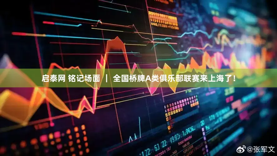 启泰网 铭记场面 ｜ 全国桥牌A类俱乐部联赛来上海了！